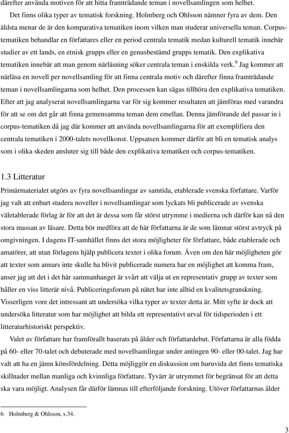 Corpustematiken behandlar en författares eller en period centrala tematik medan kulturell tematik innebär studier av ett lands, en etnisk grupps eller en genusbestämd grupps tematik.