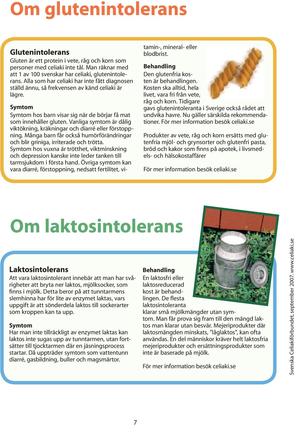 Vanliga symtom är dålig viktökning, kräkningar och diarré eller förstoppning. Många barn får också humörförändringar och blir griniga, irriterade och trötta.