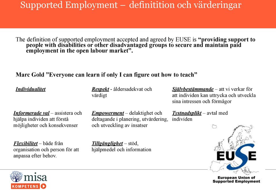 Marc Gold Everyone can learn if only I can figure out how to teach Individualitet Informerade val assistera och hjälpa individen att förstå möjligheter och konsekvenser Respekt - åldersadekvat och