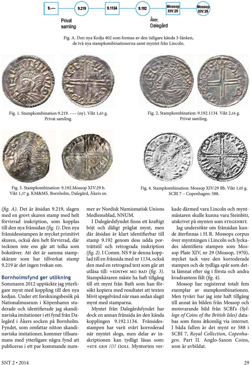 Stampkombination: Mossop XIV:29 Bb. Vikt 1,05 g. SCBI 7 Copenhagen: 588. (fig. A). Det är åtsidan 9.