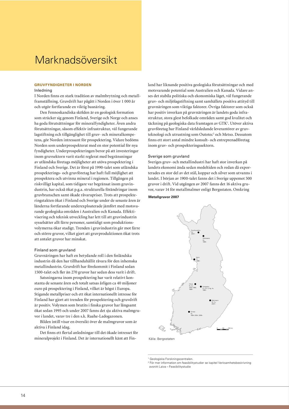 Den Fennoskandiska skölden är en geologisk formation som sträcker sig genom Finland, Sverige och Norge och anses ha goda förutsättningar för mineralfyndigheter.