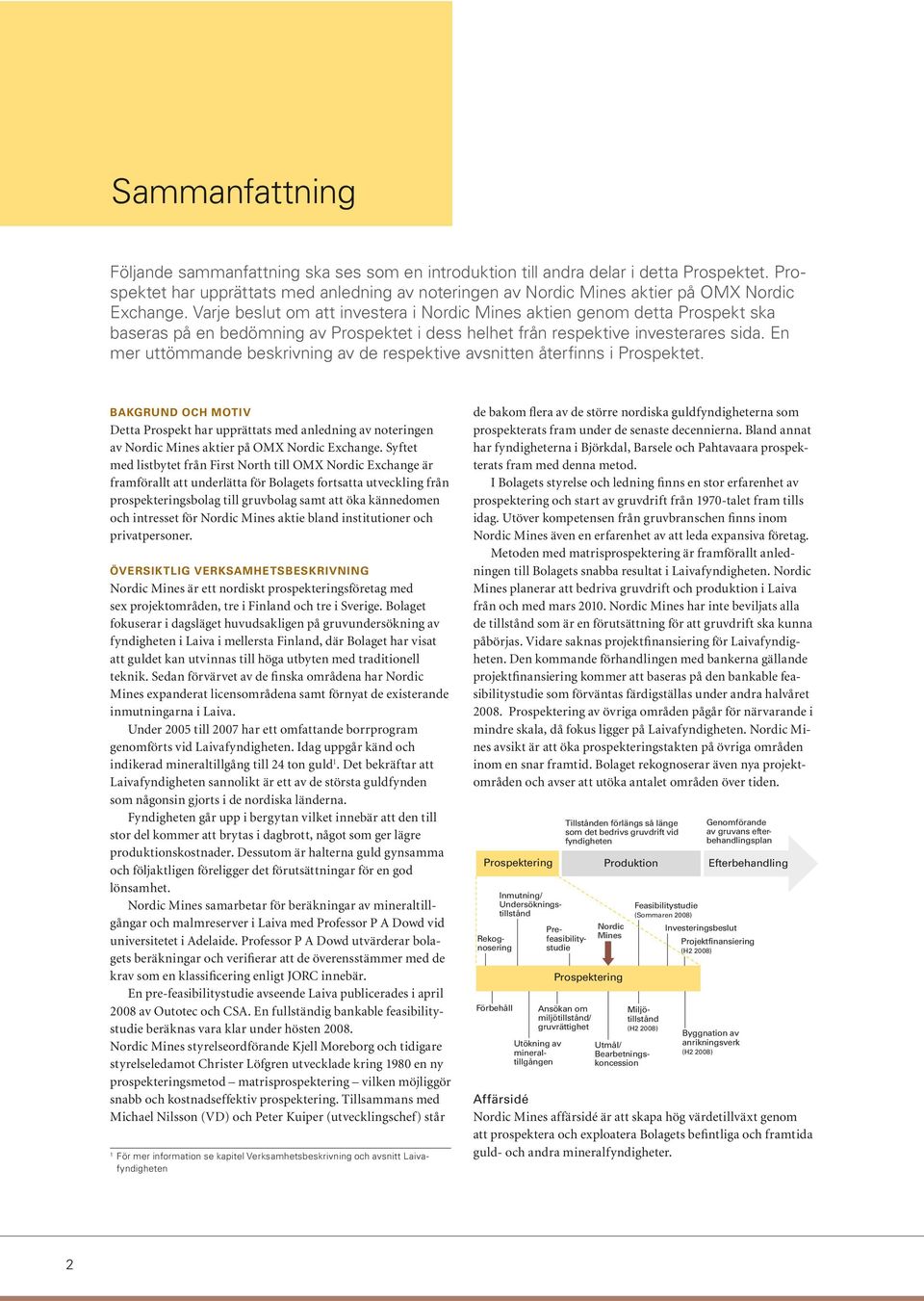 Varje beslut om att investera i Nordic Mines aktien genom detta Prospekt ska baseras på en bedömning av Prospektet i dess helhet från respektive investerares sida.