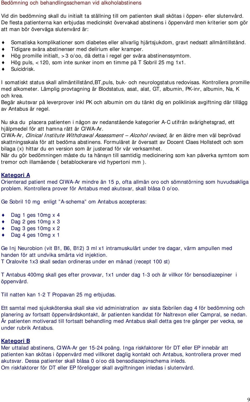 hjärtsjukdom, gravt nedsatt allmäntillstånd. Tidigare svåra abstinenser med delirium eller kramper. Hög promille initialt, >3 o/oo, då detta i regel ger svåra abstinenssymtom.