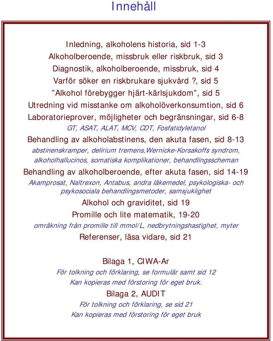 Fosfatidyletanol Behandling av alkoholabstinens, den akuta fasen, sid 8-13 abstinenskramper, delirium tremens,wernicke-korsakoffs syndrom, alkoholhallucinos, somatiska komplikationer,