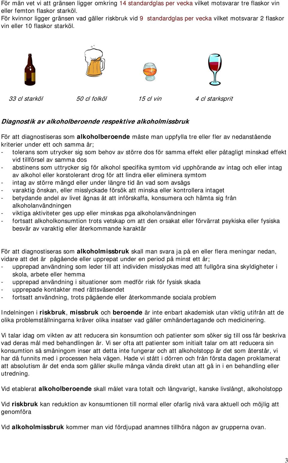 33 cl starköl 50 cl folköl 15 cl vin 4 cl starksprit Diagnostik av alkoholberoende respektive alkoholmissbruk För att diagnostiseras som alkoholberoende måste man uppfylla tre eller fler av