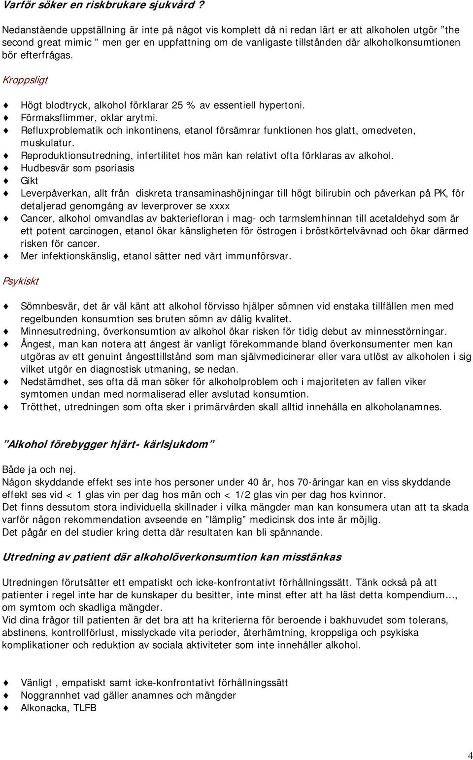 efterfrågas. Kroppsligt Högt blodtryck, alkohol förklarar 25 % av essentiell hypertoni. Förmaksflimmer, oklar arytmi.