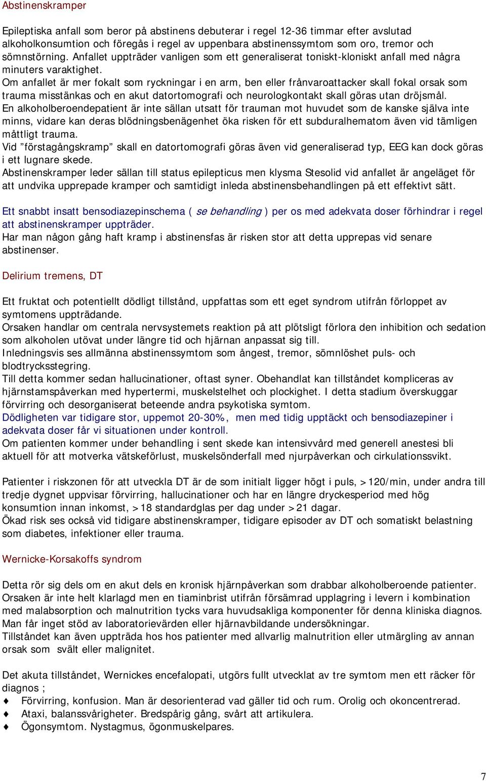 Om anfallet är mer fokalt som ryckningar i en arm, ben eller frånvaroattacker skall fokal orsak som trauma misstänkas och en akut datortomografi och neurologkontakt skall göras utan dröjsmål.