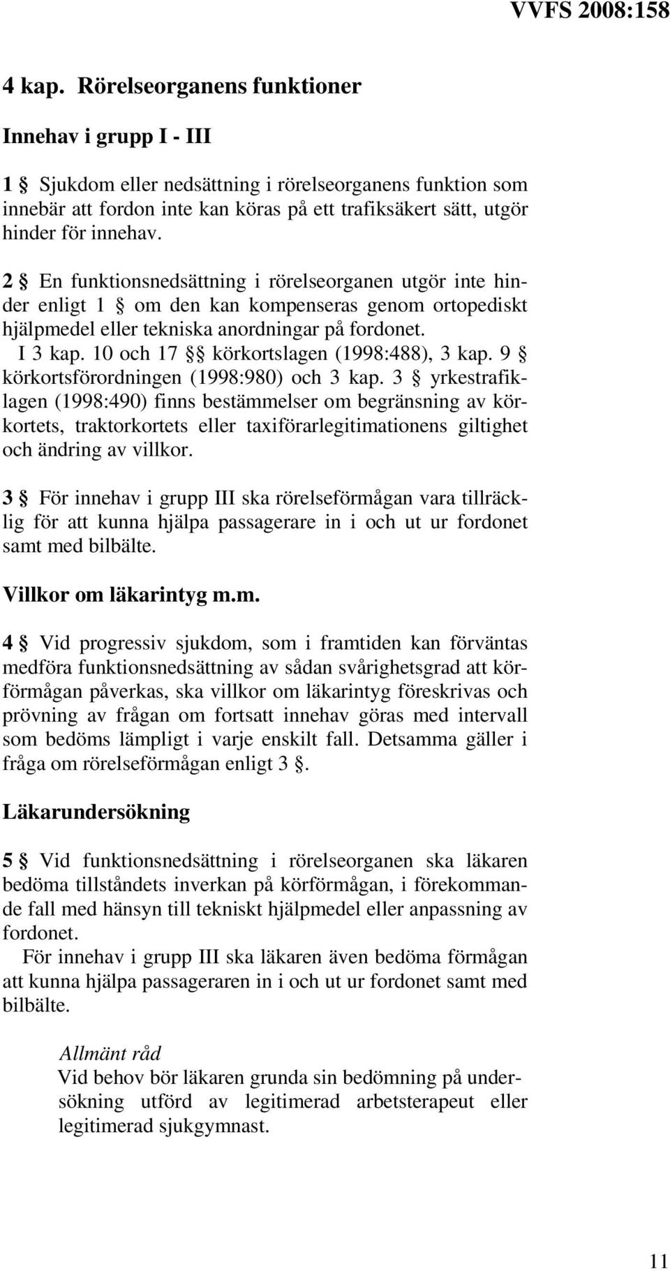 2 En funktionsnedsättning i rörelseorganen utgör inte hinder enligt 1 om den kan kompenseras genom ortopediskt hjälpmedel eller tekniska anordningar på fordonet. I 3 kap.