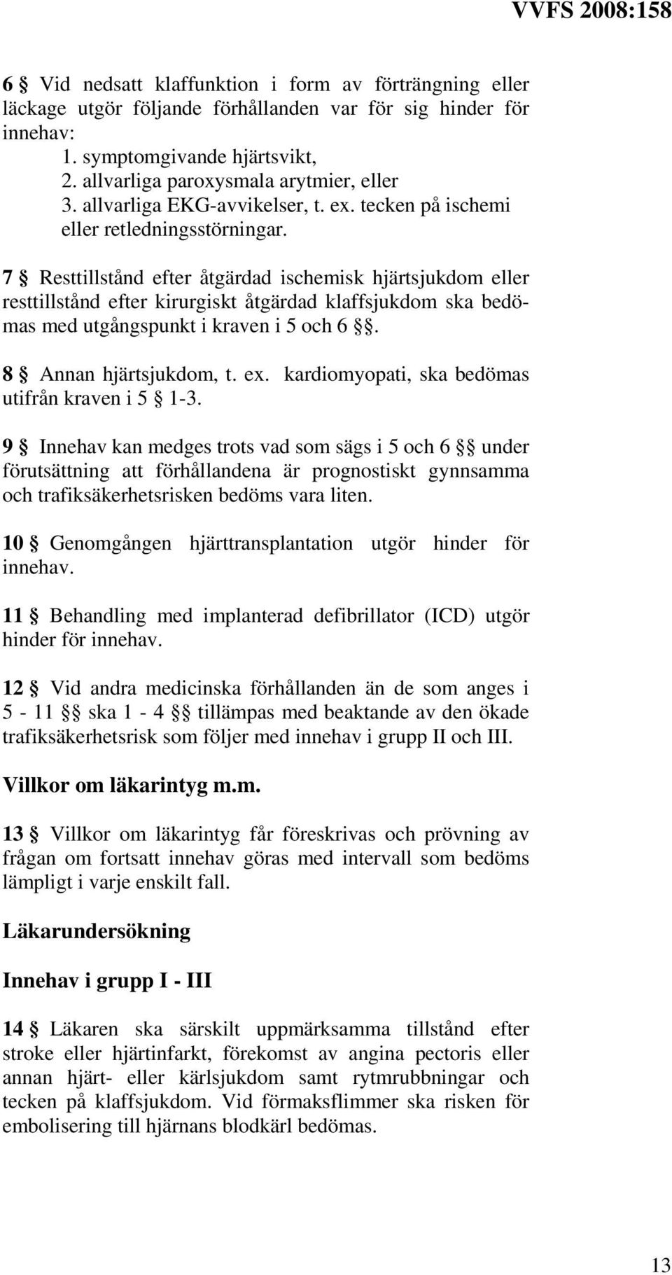 7 Resttillstånd efter åtgärdad ischemisk hjärtsjukdom eller resttillstånd efter kirurgiskt åtgärdad klaffsjukdom ska bedömas med utgångspunkt i kraven i 5 och 6. 8 Annan hjärtsjukdom, t. ex.