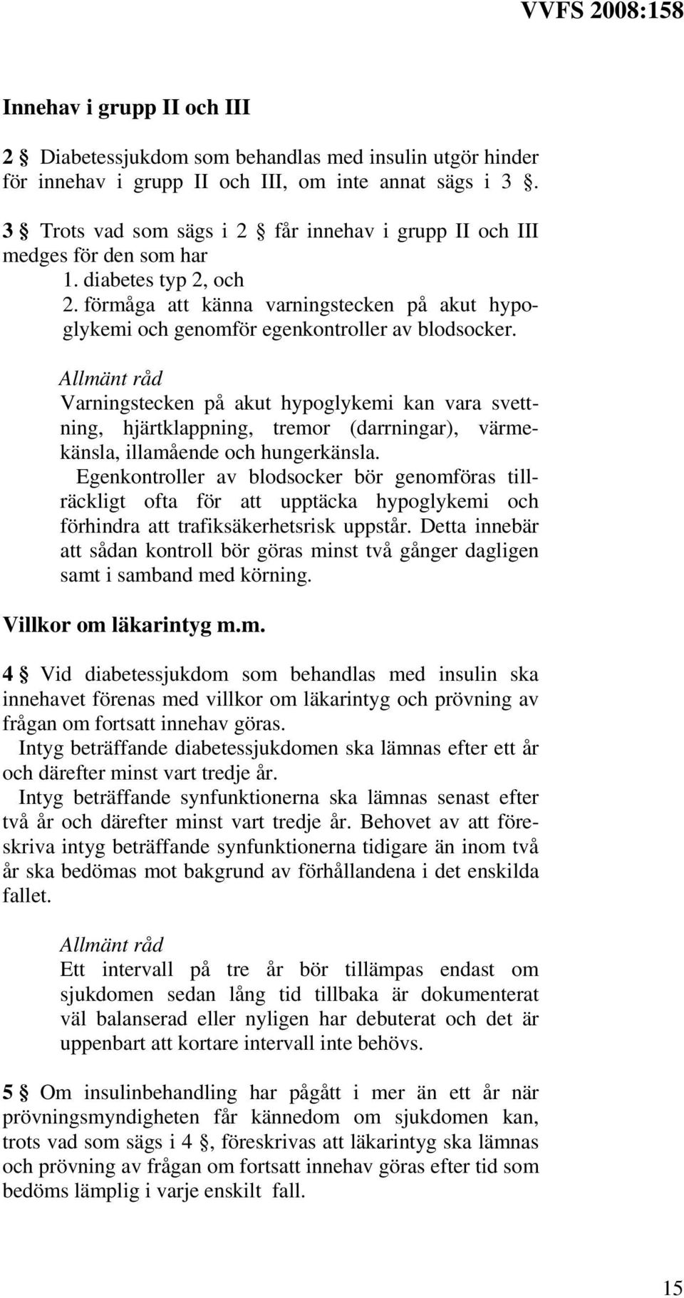 Varningstecken på akut hypoglykemi kan vara svettning, hjärtklappning, tremor (darrningar), värmekänsla, illamående och hungerkänsla.