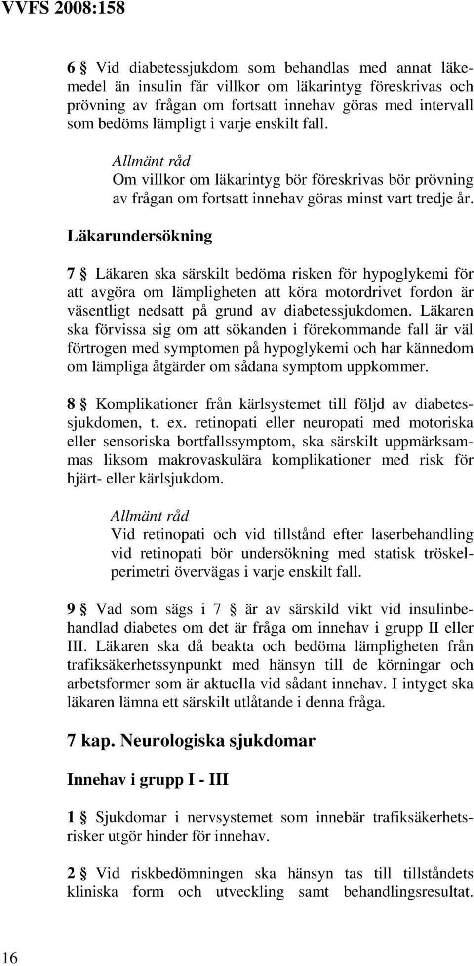 Läkarundersökning 7 Läkaren ska särskilt bedöma risken för hypoglykemi för att avgöra om lämpligheten att köra motordrivet fordon är väsentligt nedsatt på grund av diabetessjukdomen.