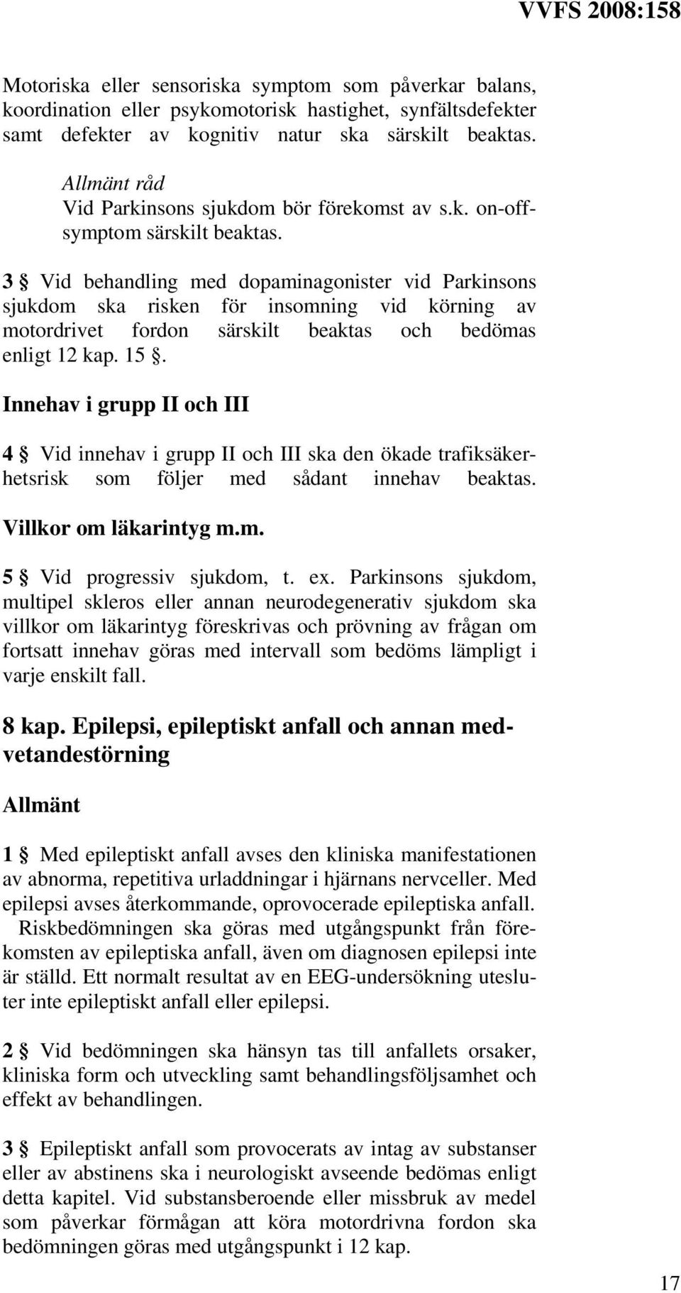 3 Vid behandling med dopaminagonister vid Parkinsons sjukdom ska risken för insomning vid körning av motordrivet fordon särskilt beaktas och bedömas enligt 12 kap. 15.