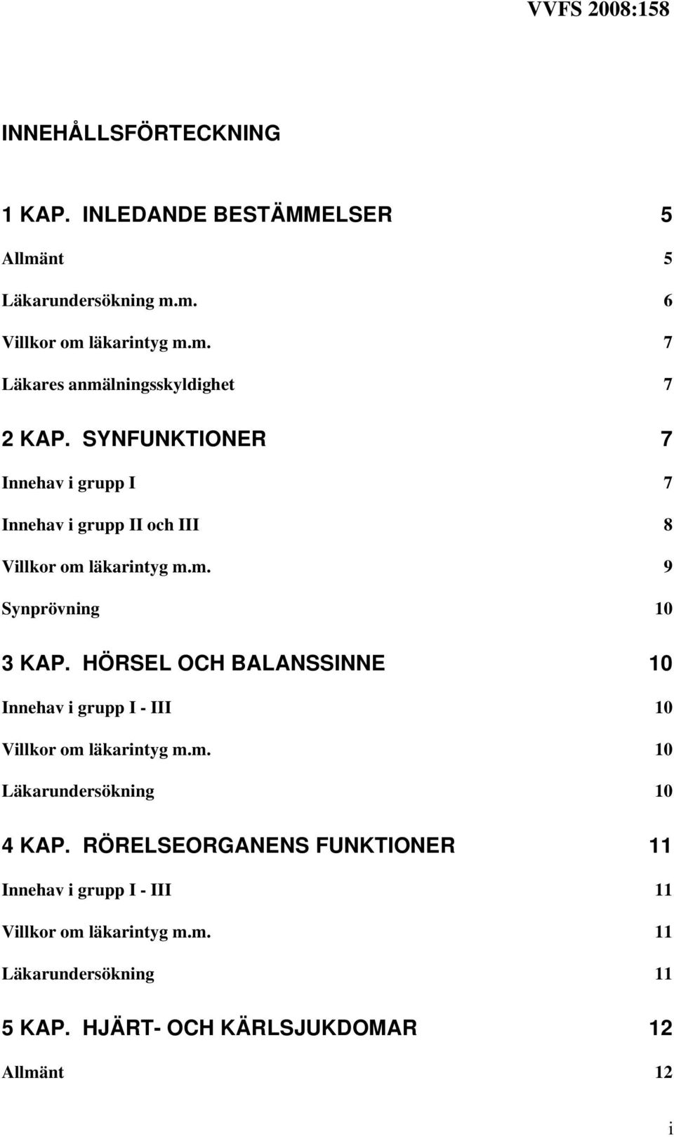 HÖRSEL OCH BALANSSINNE 10 Innehav i grupp I - III 10 Villkor om läkarintyg m.m. 10 Läkarundersökning 10 4 KAP.