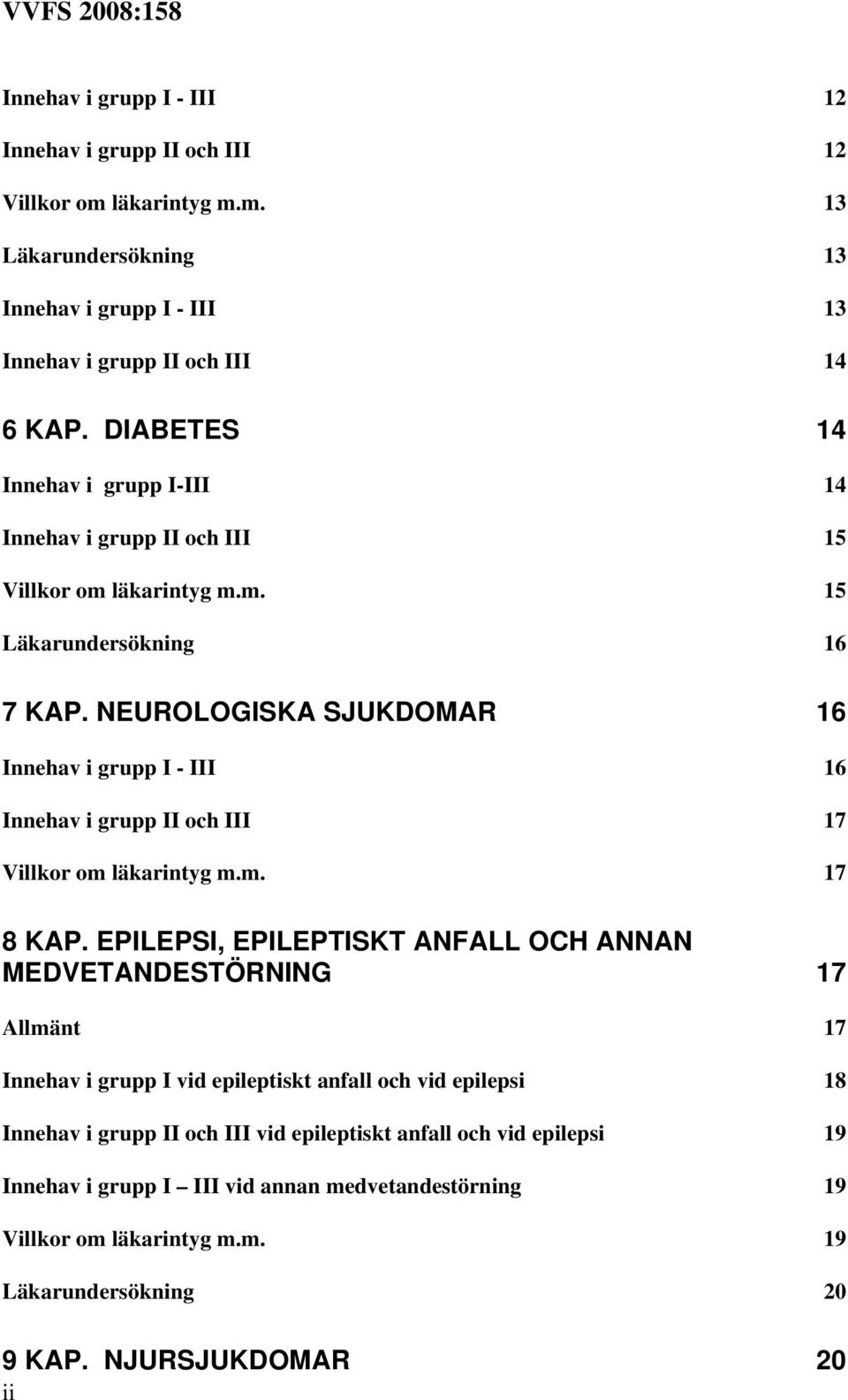 NEUROLOGISKA SJUKDOMAR 16 Innehav i grupp I - III 16 Innehav i grupp II och III 17 Villkor om läkarintyg m.m. 17 8 KAP.