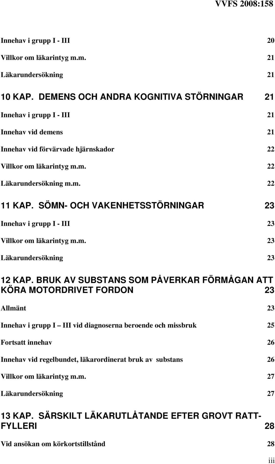 SÖMN- OCH VAKENHETSSTÖRNINGAR 23 Innehav i grupp I - III 23 Villkor om läkarintyg m.m. 23 Läkarundersökning 23 12 KAP.