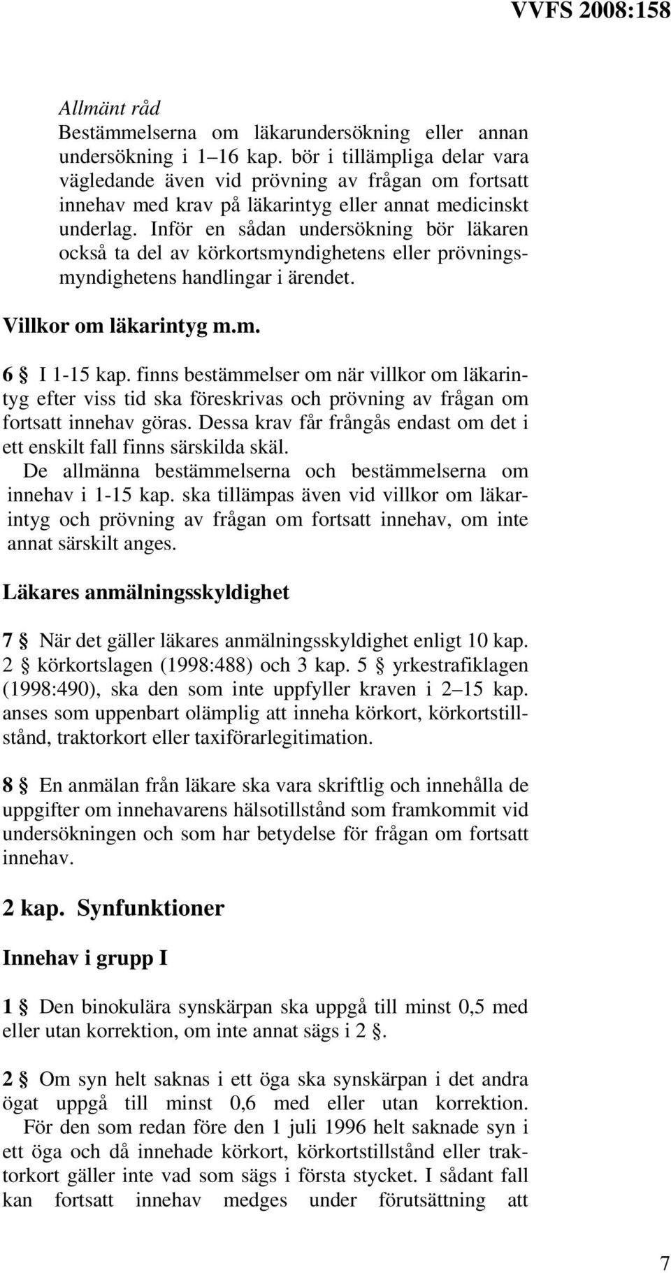 Inför en sådan undersökning bör läkaren också ta del av körkortsmyndighetens eller prövningsmyndighetens handlingar i ärendet. Villkor om läkarintyg m.m. 6 I 1-15 kap.