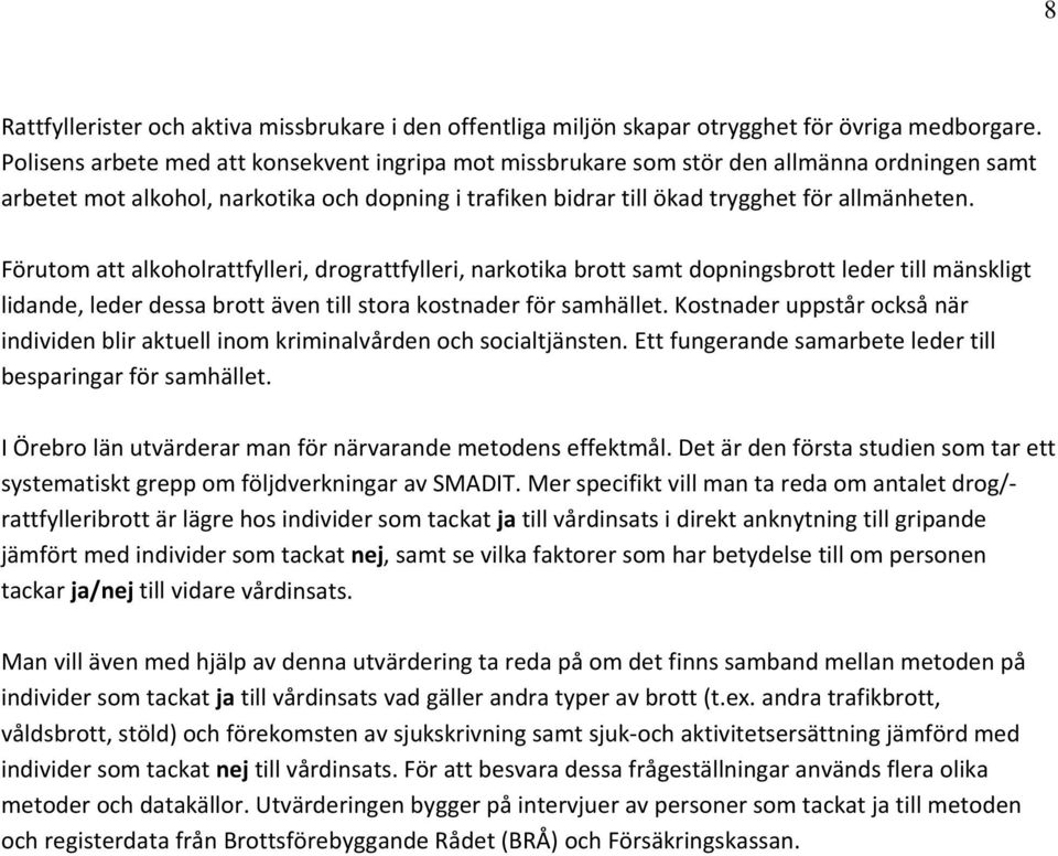 Förutom att alkoholrattfylleri, drograttfylleri, narkotika brott samt dopningsbrott leder till mänskligt lidande, leder dessa brott även till stora kostnader för samhället.