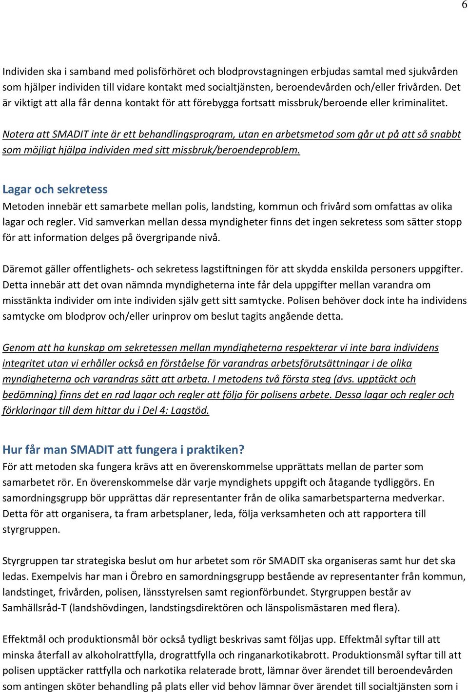 Notera att SMADIT inte är ett behandlingsprogram, utan en arbetsmetod som går ut på att så snabbt som möjligt hjälpa individen med sitt missbruk/beroendeproblem.