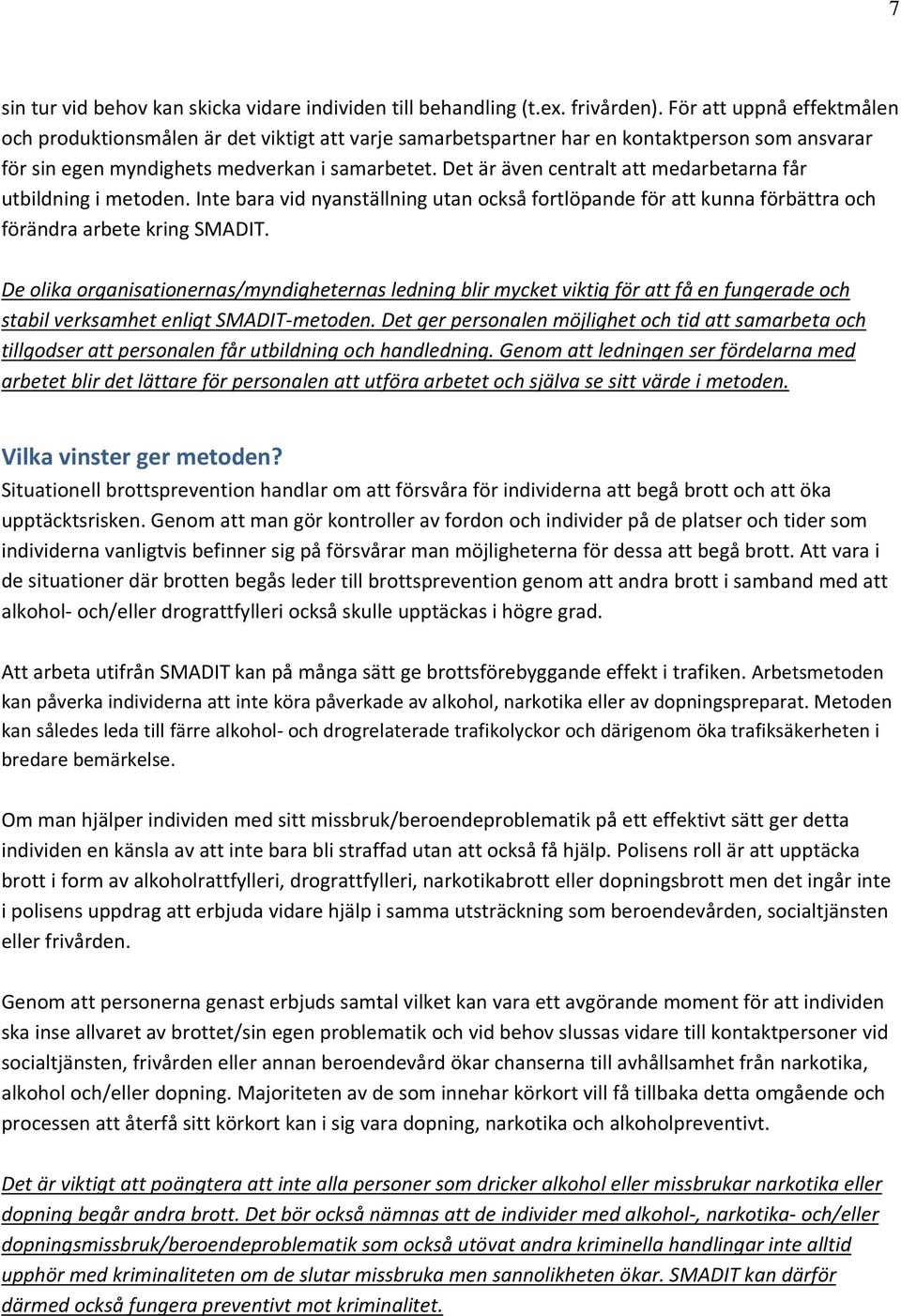 Det är även centralt att medarbetarna får utbildning i metoden. Inte bara vid nyanställning utan också fortlöpande för att kunna förbättra och förändra arbete kring SMADIT.