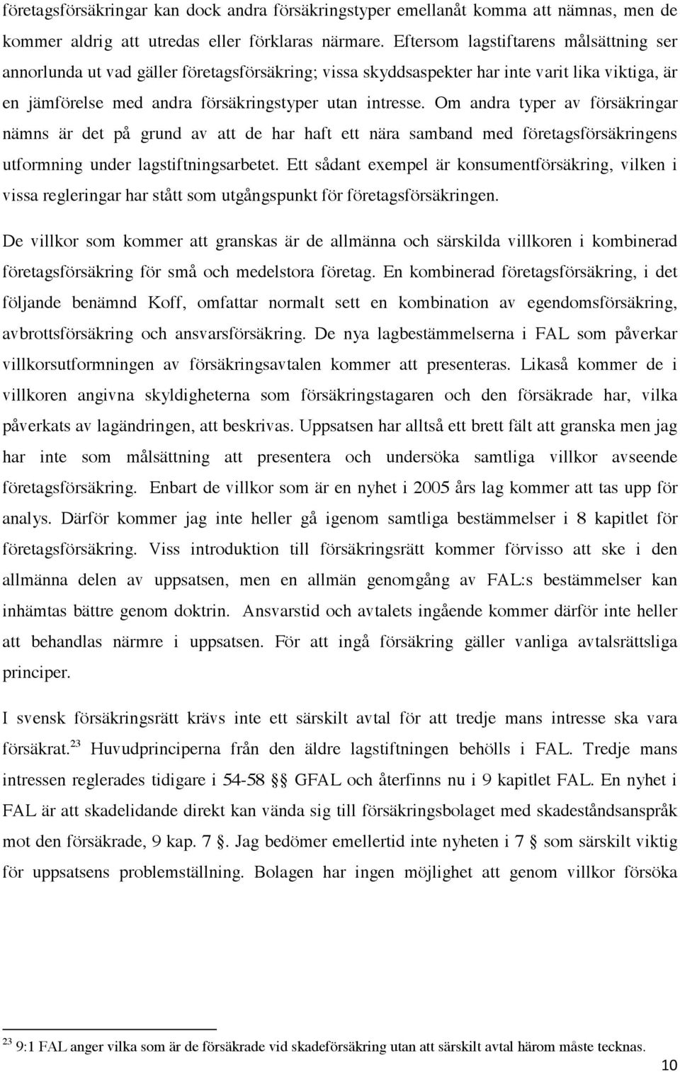 Om andra typer av försäkringar nämns är det på grund av att de har haft ett nära samband med företagsförsäkringens utformning under lagstiftningsarbetet.