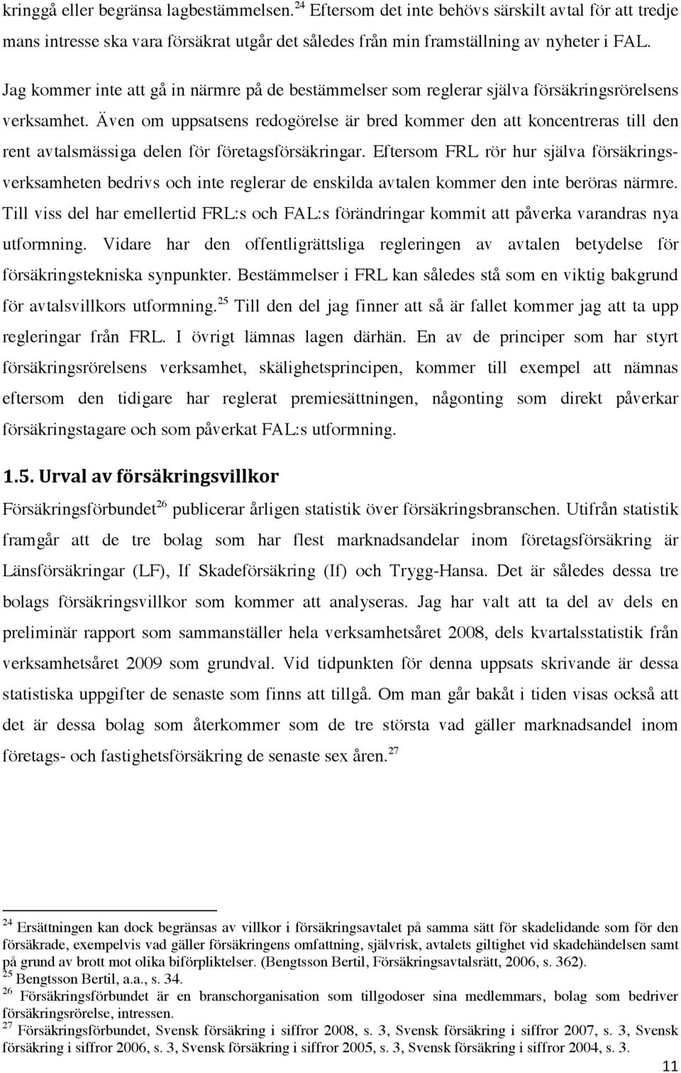 Även om uppsatsens redogörelse är bred kommer den att koncentreras till den rent avtalsmässiga delen för företagsförsäkringar.