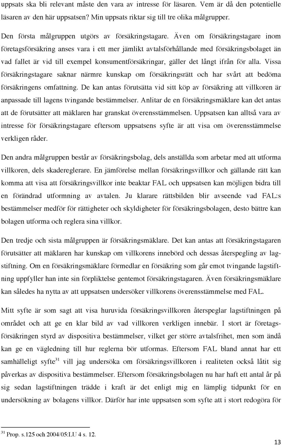 Även om försäkringstagare inom företagsförsäkring anses vara i ett mer jämlikt avtalsförhållande med försäkringsbolaget än vad fallet är vid till exempel konsumentförsäkringar, gäller det långt ifrån