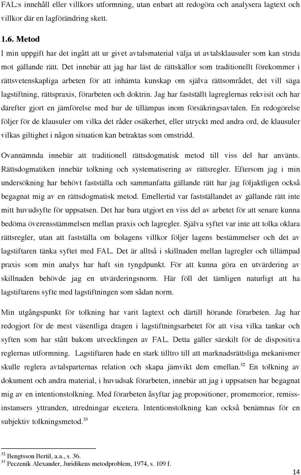 Det innebär att jag har läst de rättskällor som traditionellt förekommer i rättsvetenskapliga arbeten för att inhämta kunskap om själva rättsområdet, det vill säga lagstiftning, rättspraxis,