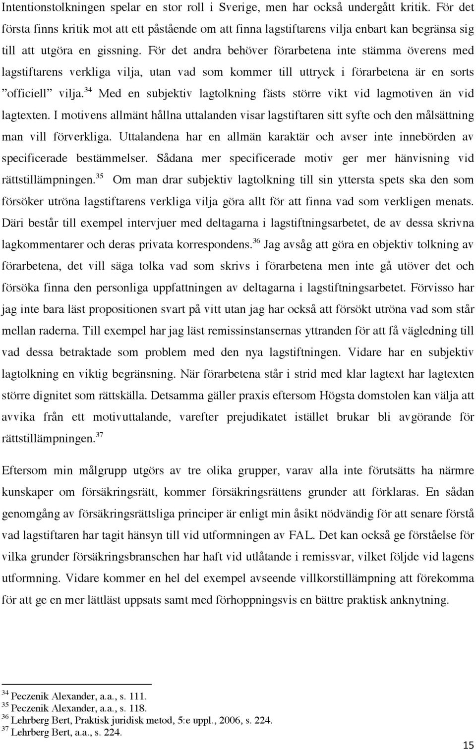 För det andra behöver förarbetena inte stämma överens med lagstiftarens verkliga vilja, utan vad som kommer till uttryck i förarbetena är en sorts officiell vilja.