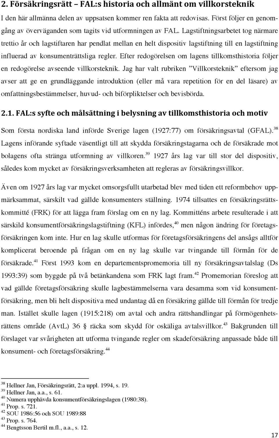 Lagstiftningsarbetet tog närmare trettio år och lagstiftaren har pendlat mellan en helt dispositiv lagstiftning till en lagstiftning influerad av konsumenträttsliga regler.