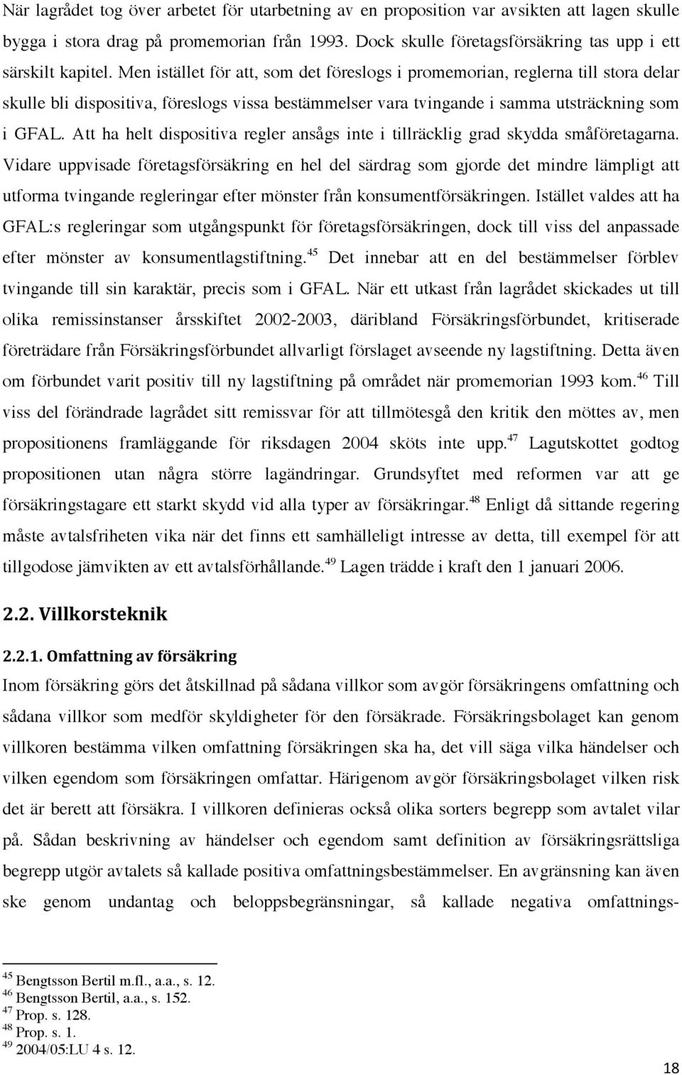 Men istället för att, som det föreslogs i promemorian, reglerna till stora delar skulle bli dispositiva, föreslogs vissa bestämmelser vara tvingande i samma utsträckning som i GFAL.