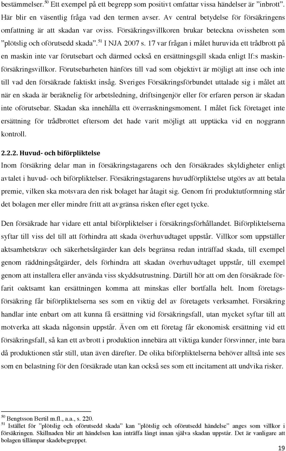 17 var frågan i målet huruvida ett trådbrott på en maskin inte var förutsebart och därmed också en ersättningsgill skada enligt If:s maskinförsäkringsvillkor.