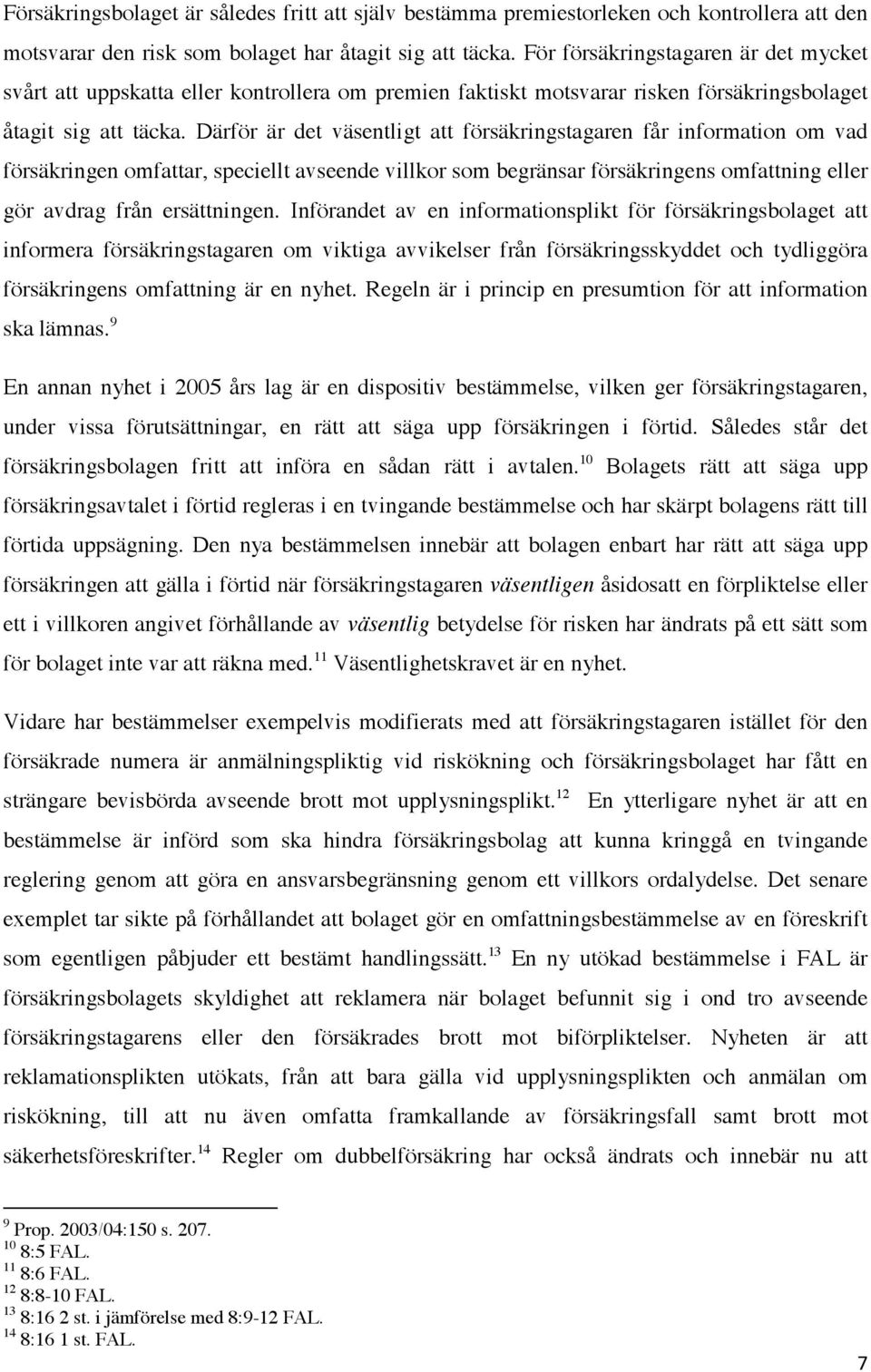 Därför är det väsentligt att försäkringstagaren får information om vad försäkringen omfattar, speciellt avseende villkor som begränsar försäkringens omfattning eller gör avdrag från ersättningen.