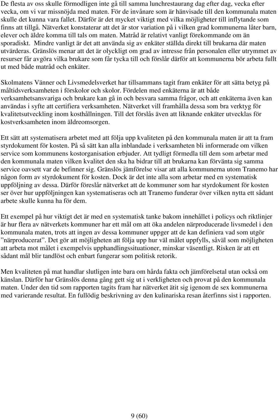 Nätverket konstaterar att det är stor variation på i vilken grad kommunerna låter barn, elever och äldre komma till tals om maten. Matråd är relativt vanligt förekommande om än sporadiskt.