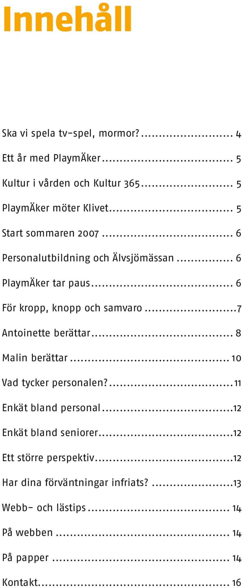 ..7 Antoinette berättar... 8 Malin berättar... 10 Vad tycker personalen?...11 Enkät bland personal...12 Enkät bland seniorer.