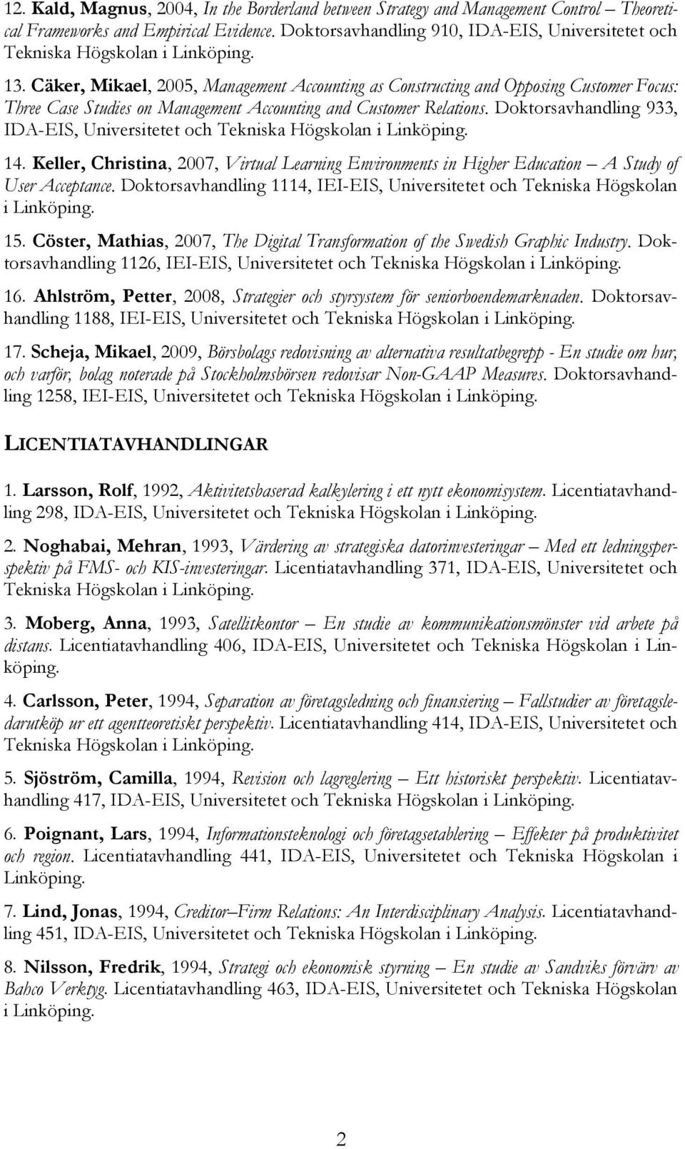 Cäker, Mikael, 2005, Management Accounting as Constructing and Opposing Customer Focus: Three Case Studies on Management Accounting and Customer Relations.