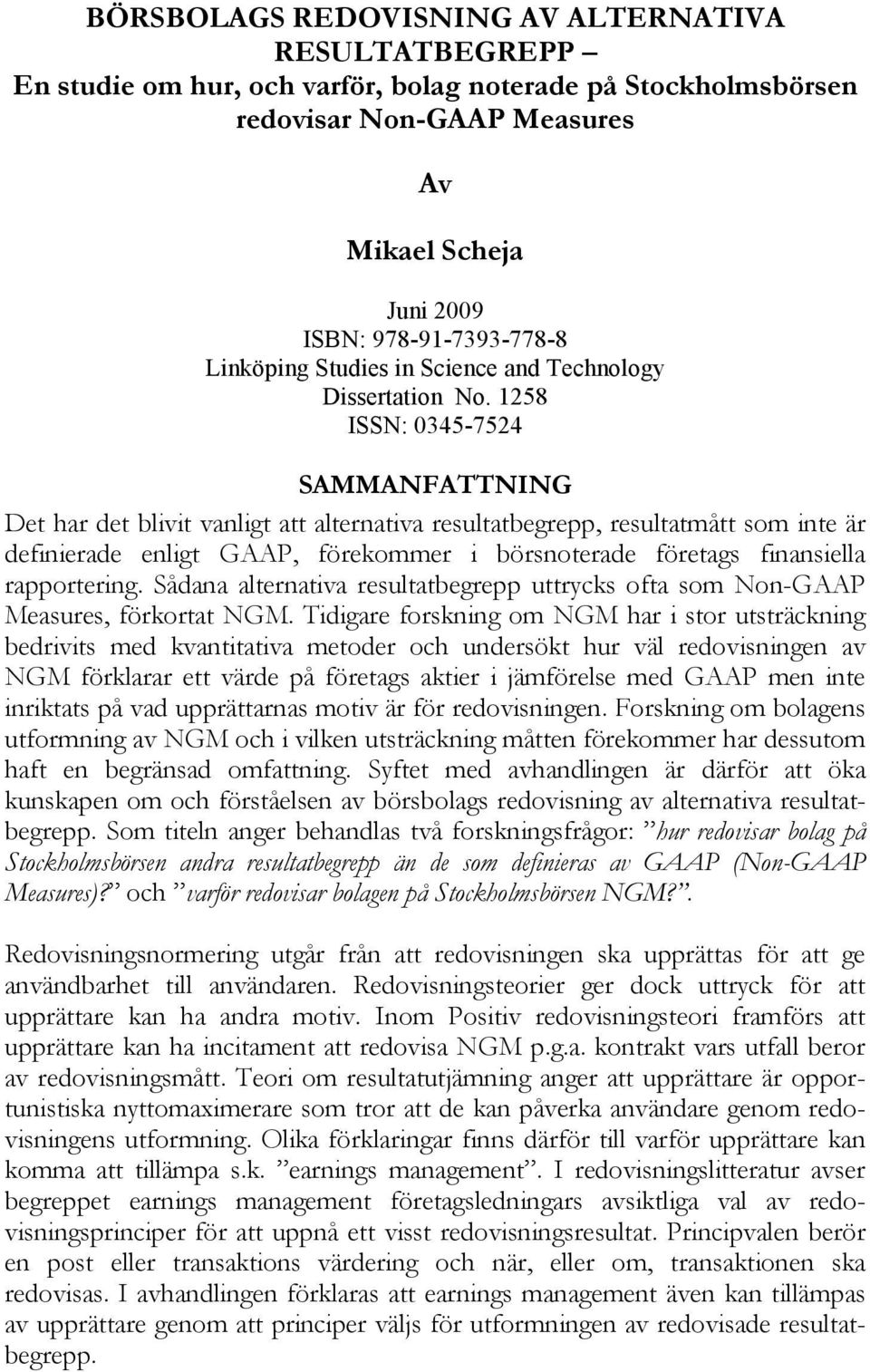 1258 ISSN: 0345-7524 SAMMANFATTNING Det har det blivit vanligt att alternativa resultatbegrepp, resultatmått som inte är definierade enligt GAAP, förekommer i börsnoterade företags finansiella