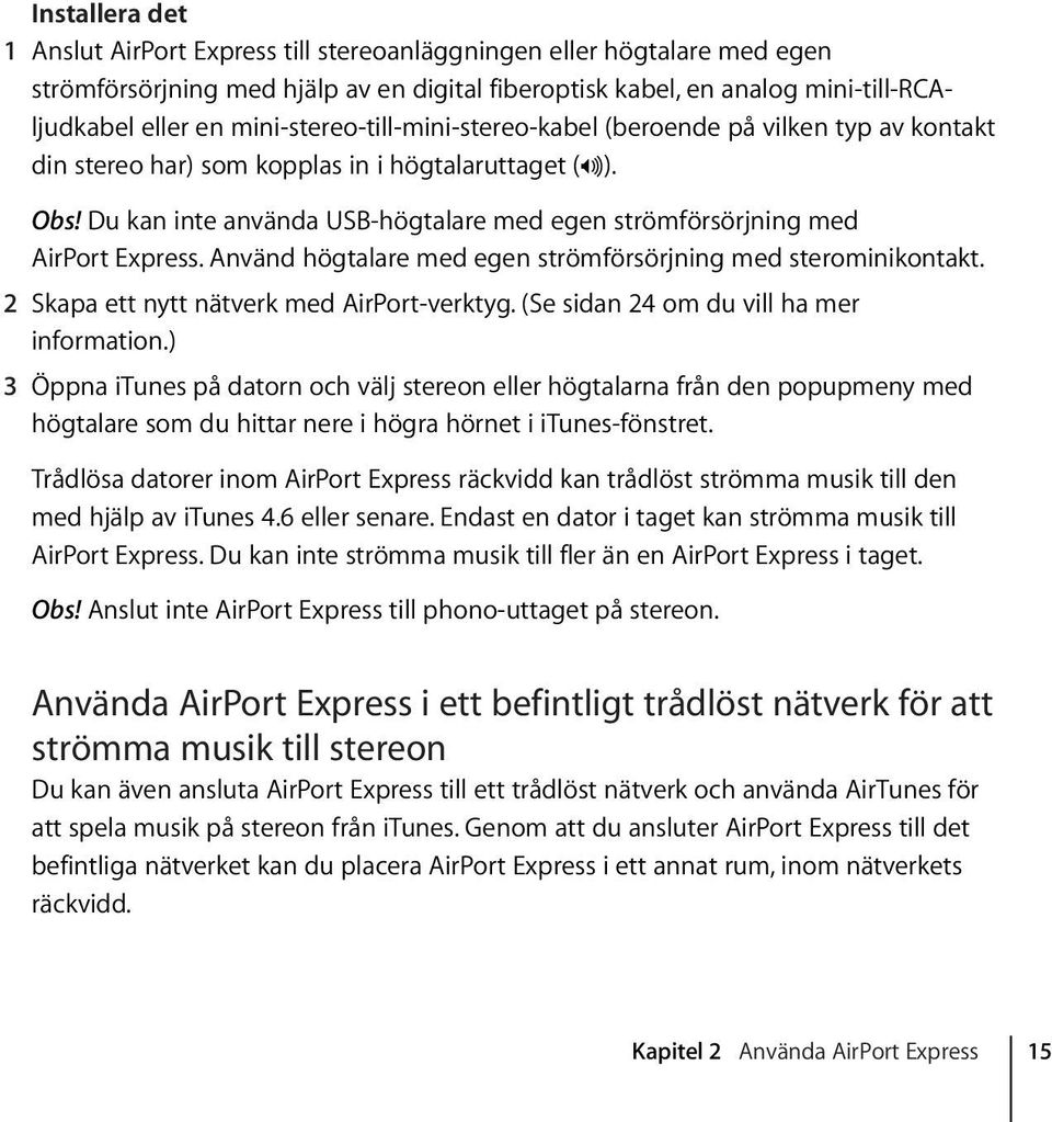 Du kan inte använda USB-högtalare med egen strömförsörjning med AirPort Express. Använd högtalare med egen strömförsörjning med sterominikontakt. 2 Skapa ett nytt nätverk med AirPort-verktyg.