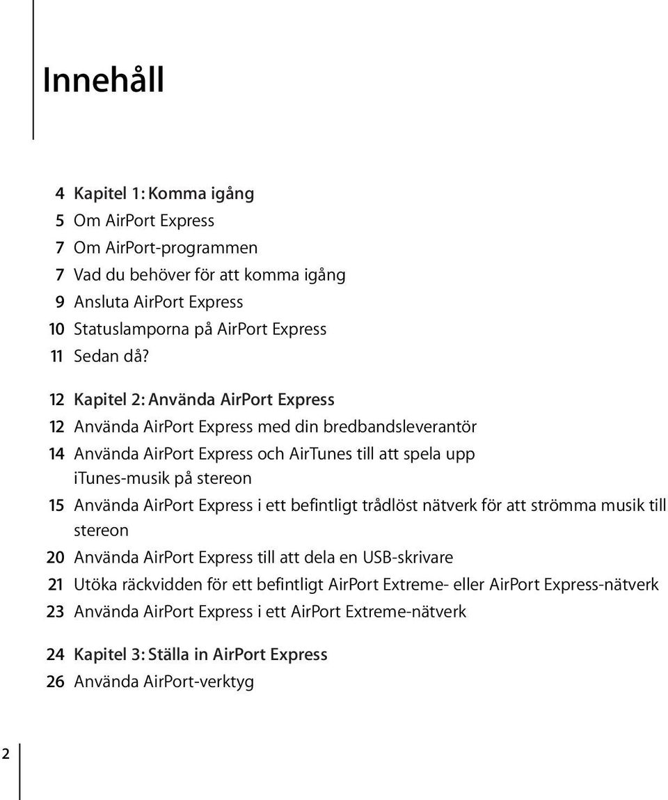 12 Kapitel 2: Använda AirPort Express 12 Använda AirPort Express med din bredbandsleverantör 14 Använda AirPort Express och AirTunes till att spela upp itunes-musik på stereon 15