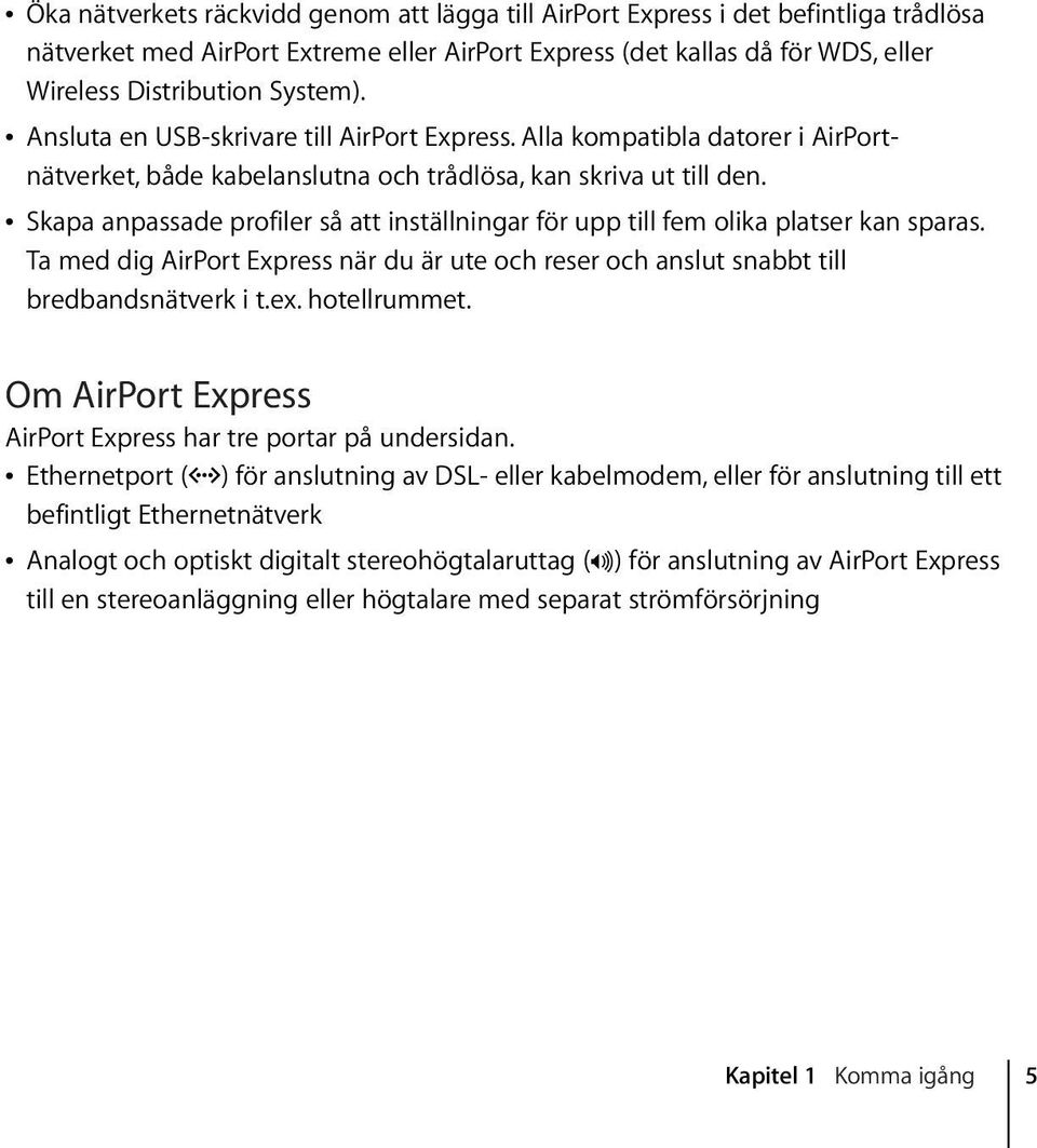 Â Skapa anpassade profiler så att inställningar för upp till fem olika platser kan sparas. Ta med dig AirPort Express när du är ute och reser och anslut snabbt till bredbandsnätverk i t.ex.