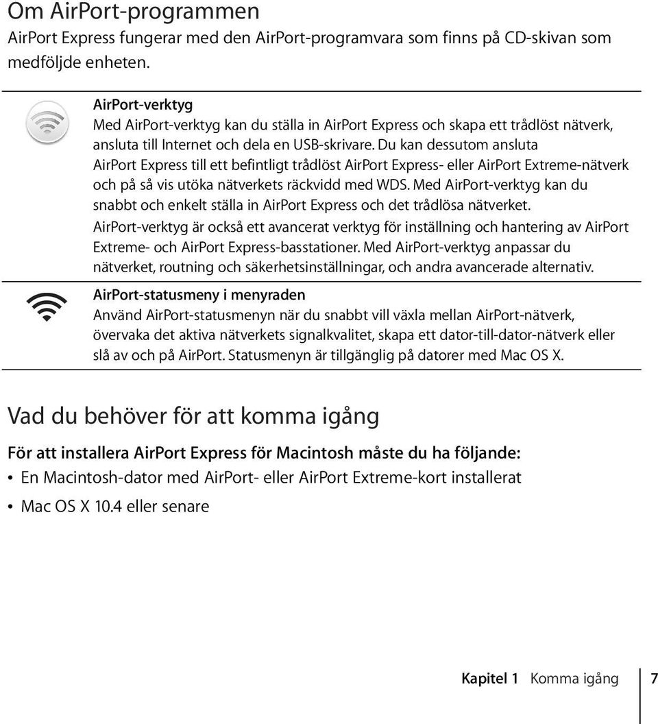 Du kan dessutom ansluta AirPort Express till ett befintligt trådlöst AirPort Express- eller AirPort Extreme-nätverk och på så vis utöka nätverkets räckvidd med WDS.