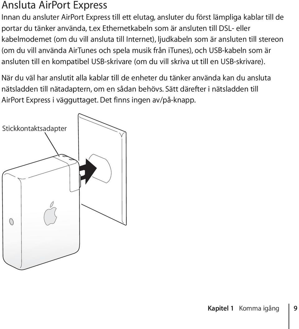 musik från itunes), och USB-kabeln som är ansluten till en kompatibel USB-skrivare (om du vill skriva ut till en USB-skrivare).