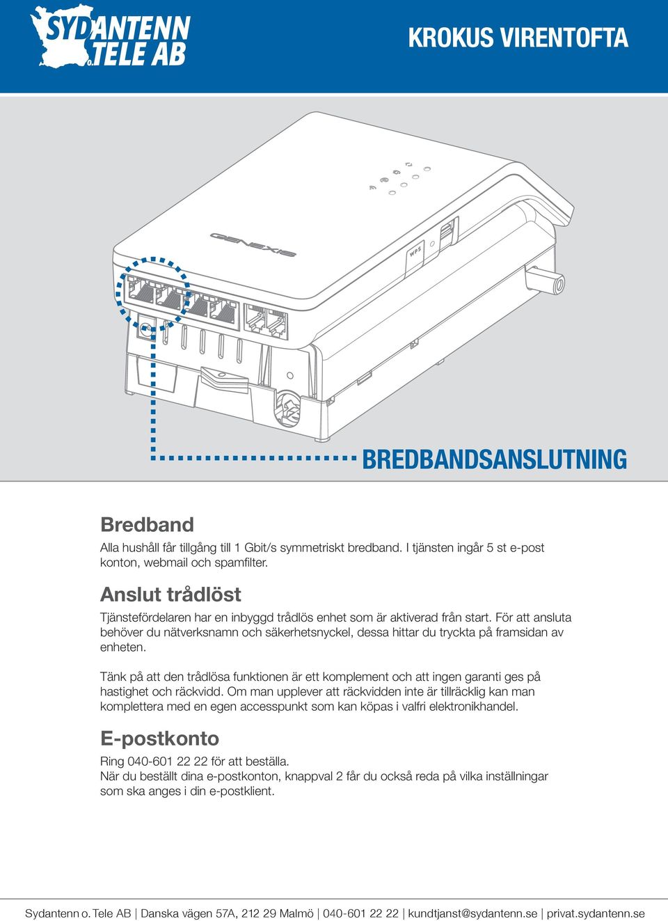 För att ansluta behöver du nätverksnamn och säkerhetsnyckel, dessa hittar du tryckta på framsidan av enheten.