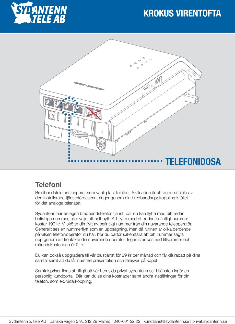 Sydantenn har en egen bredbandstelefonitjänst, där du kan flytta med ditt redan befintliga nummer, eller välja ett helt nytt. Att flytta med ett redan befintligt nummer kostar 199 kr.