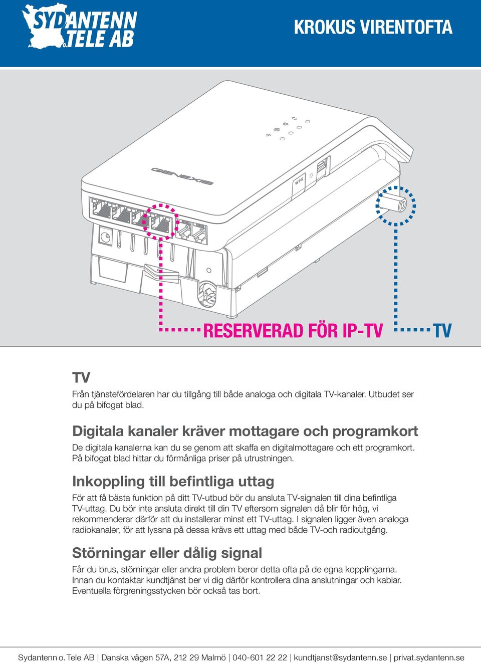 Inkoppling till befintliga uttag För att få bästa funktion på ditt TV-utbud bör du ansluta TV-signalen till dina befintliga TV-uttag.