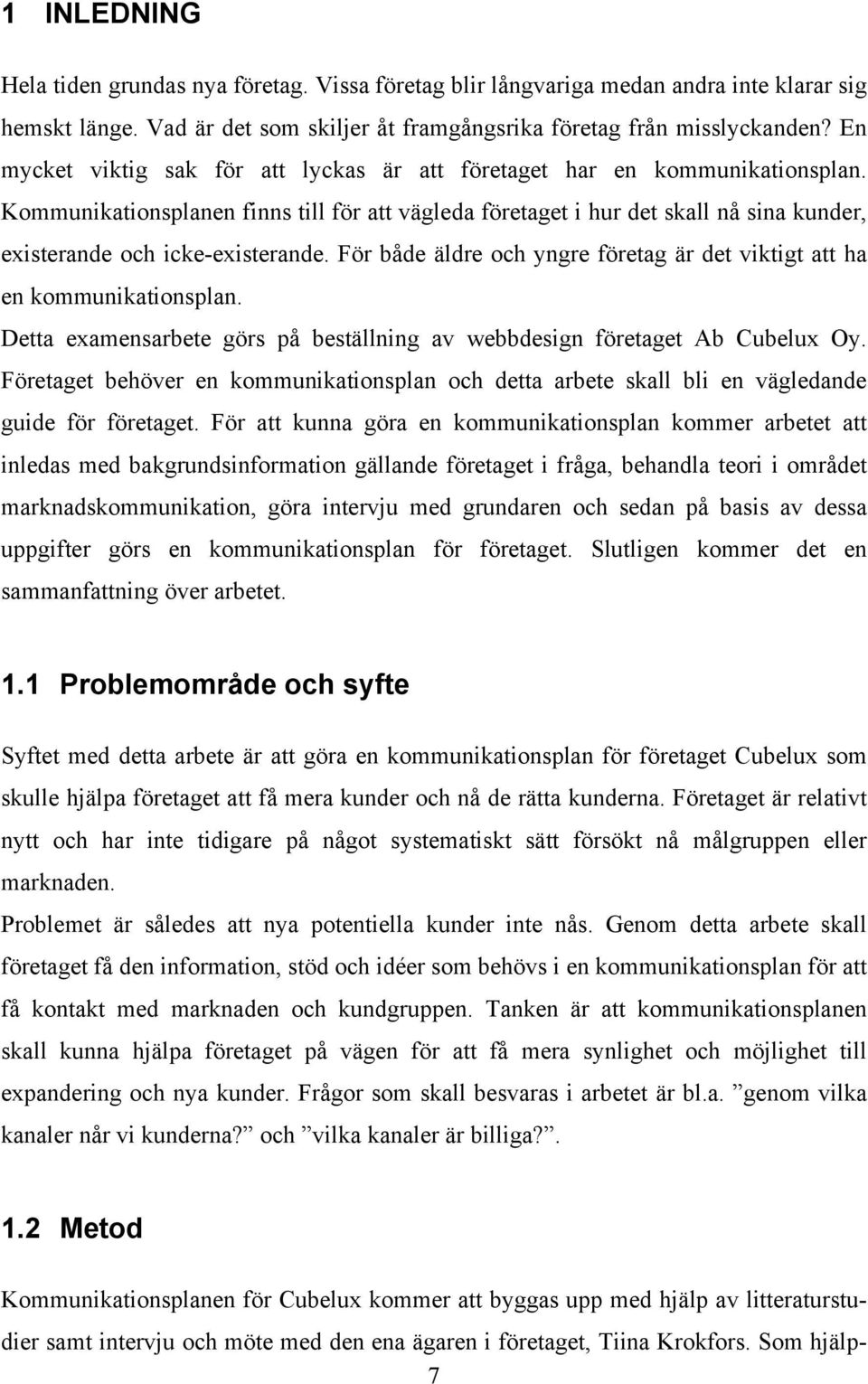 Kommunikationsplanen finns till för att vägleda företaget i hur det skall nå sina kunder, existerande och icke-existerande.