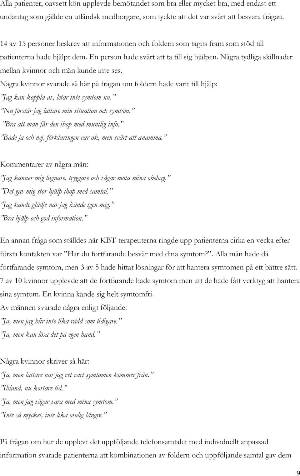 Några tydliga skillnader mellan kvinnor och män kunde inte ses. Några kvinnor svarade så här på frågan om foldern hade varit till hjälp: Jag kan koppla av, letar inte symtom nu.