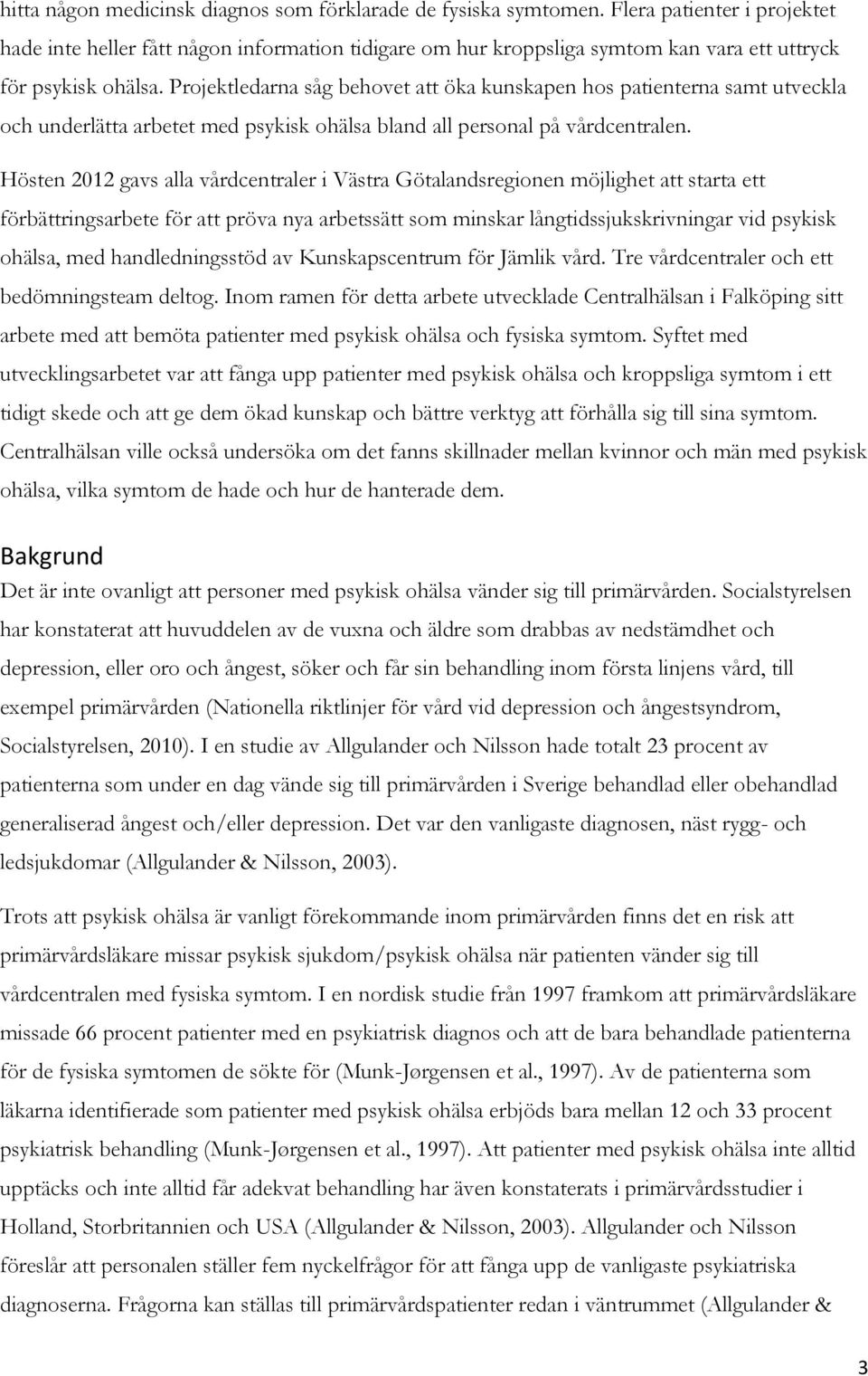 Projektledarna såg behovet att öka kunskapen hos patienterna samt utveckla och underlätta arbetet med psykisk ohälsa bland all personal på vårdcentralen.