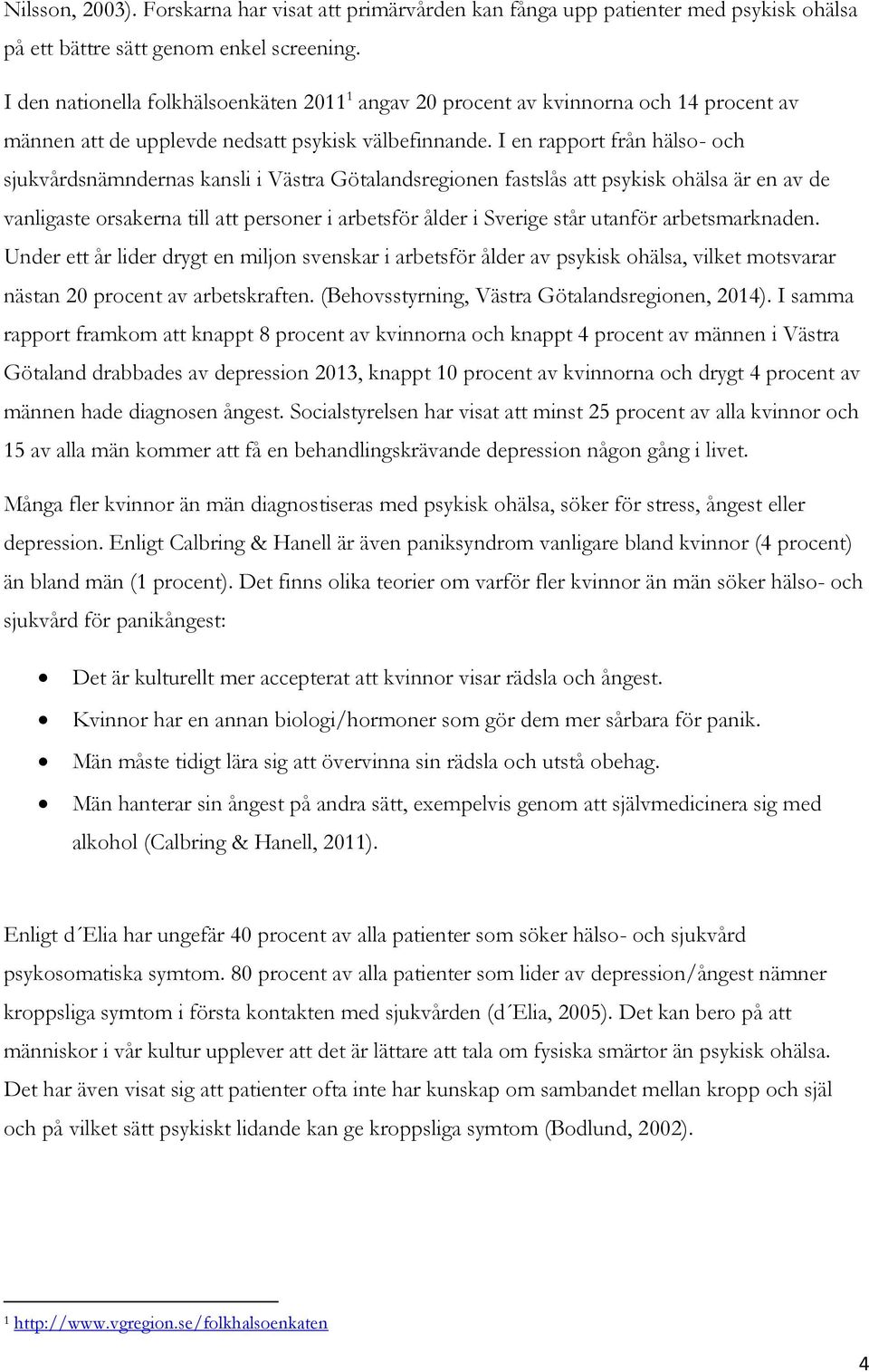 I en rapport från hälso- och sjukvårdsnämndernas kansli i Västra Götalandsregionen fastslås att psykisk ohälsa är en av de vanligaste orsakerna till att personer i arbetsför ålder i Sverige står