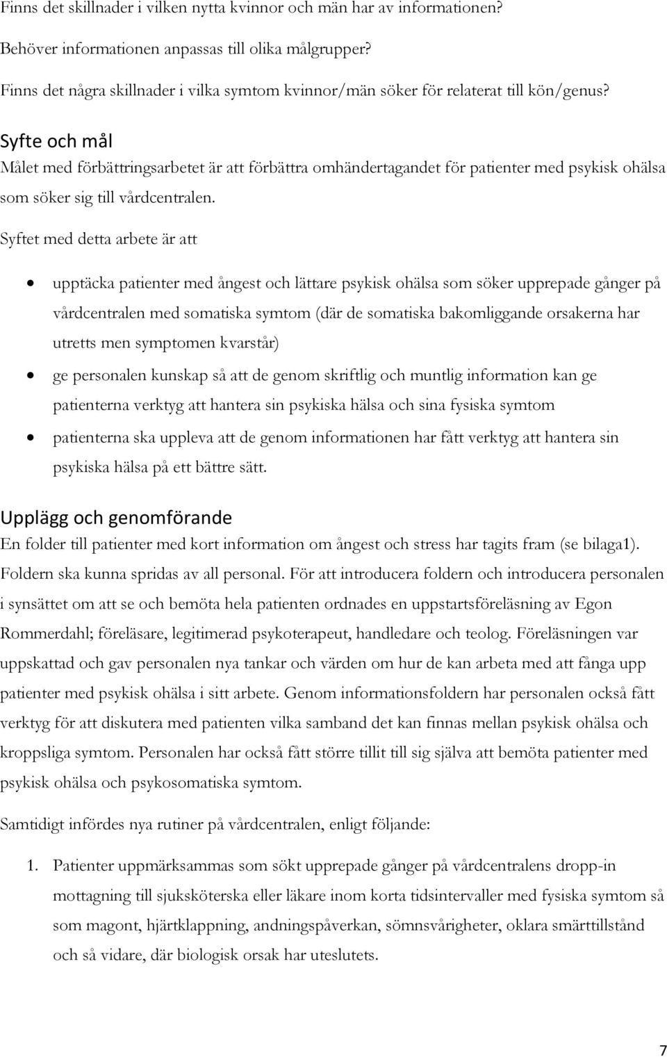 Syfte och mål Målet med förbättringsarbetet är att förbättra omhändertagandet för patienter med psykisk ohälsa som söker sig till vårdcentralen.