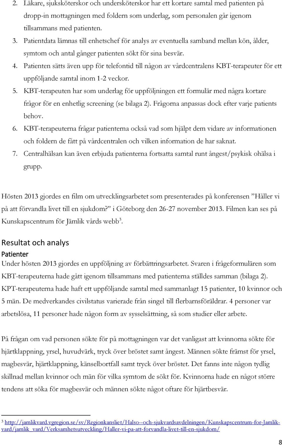 Patienten sätts även upp för telefontid till någon av vårdcentralens KBT-terapeuter för ett uppföljande samtal inom 1-2 veckor. 5.